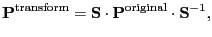 $\displaystyle \mathbf{P}^{\mathrm{transform}} = \mathbf{S} \cdot \mathbf{P}^{\mathrm{original}} \cdot \mathbf{S}^{-1},$