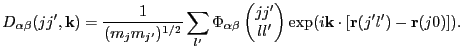 $\displaystyle D_{\alpha\beta}(j j',\mathbf{k}) = \frac{1}{(m_j m_{j'})^{1/2}} \...
...\ ll' \\ \end{pmatrix} \exp(i\mathbf{k}\cdot[\mathbf{r}(j'l')-\mathbf{r}(j0)]).$