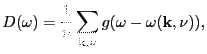 $\displaystyle D(\omega) = \frac{1}{n} \sum_{\mathbf{k},\nu}g(\omega - \omega(\mathbf{k},\nu)),$