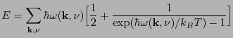 $\displaystyle E = \sum_{\mathbf{k},\nu}\hbar\omega(\mathbf{k},\nu)\Bigl[\frac{1}{2} + \frac{1}{\exp(\hbar\omega(\mathbf{k},\nu)/k_B T)-1}\Bigr]$
