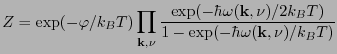 $\displaystyle Z = \exp(-\varphi/k_B T) \prod_{\mathbf{k},\nu} \frac{\exp(-\hbar\omega(\mathbf{k},\nu)/2k_B T)}{1-\exp(-\hbar\omega(\mathbf{k},\nu)/k_B T)}$