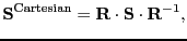 $\displaystyle \mathbf{S}^{\mathrm{Cartesian}} = \mathbf{R \cdot S} \cdot \mathbf{R}^{-1},$